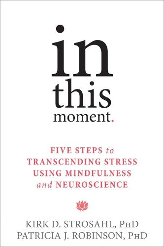 In This Moment: Five Steps to Transcending Stress Using Mindfulness and Neuroscience
