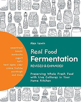 Real Food Fermentation, Revised and Expanded: Preserving Whole Fresh Food with Live Cultures in Your Home Kitchen