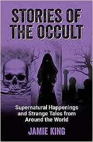 Stories of the Occult: Supernatural Happenings and Strange Tales from Around the World