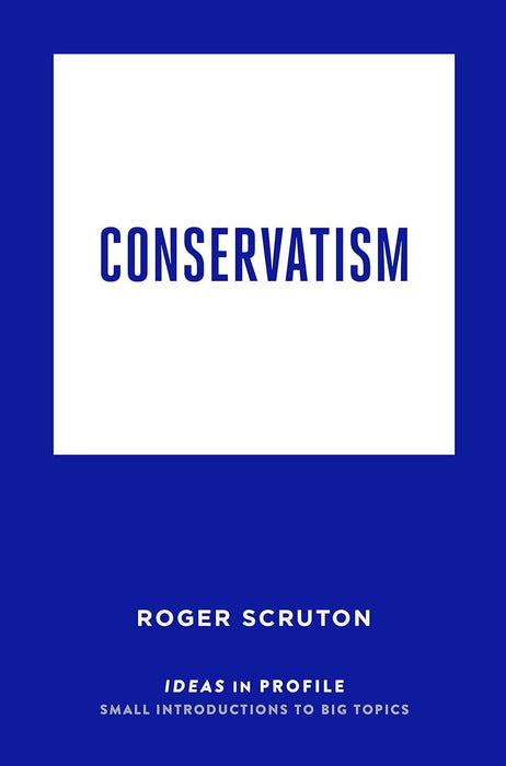 Conservatism: Ideas in Profile: Roger Scruton (Ideas in Profile - small books, big ideas)