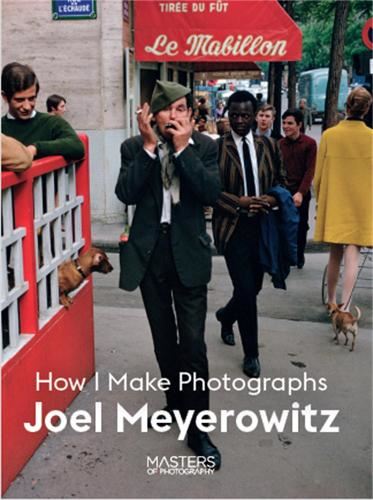 Joel Meyerowitz: How I Make Photographs (Masters of Photography)