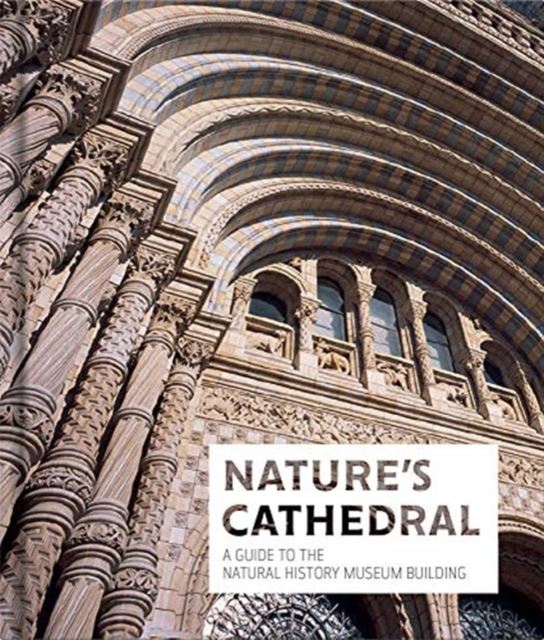 Nature's Cathedral: A celebration of the Natural History Museum Building