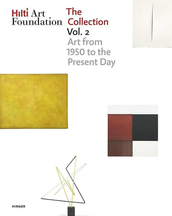 Hilti Art Foundation. The Collection. Vol. II: Vol. II Form and Colour. 1950 to today: 2