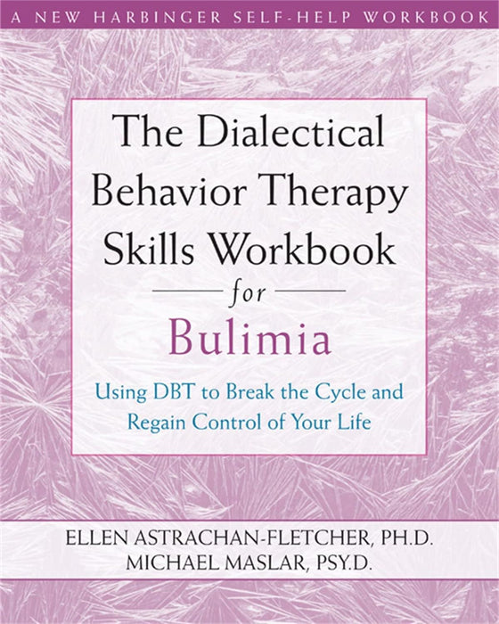 Dbt Skills Workbook for Bulimia (10 Simple Solutions) (New Harbinger Self-Help Workbook): Using DBT to Break the Cycle and Regain Control of Your Life