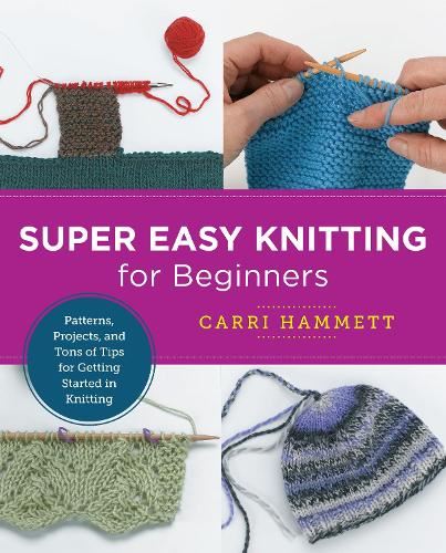 Super Easy Knitting for Beginners: Patterns, Projects, and Tons of Tips for Getting Started in Knitting (New Shoe Press)