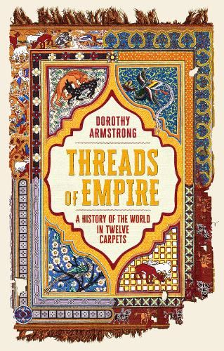 Threads of Empire: A History of the World in Twelve Carpets