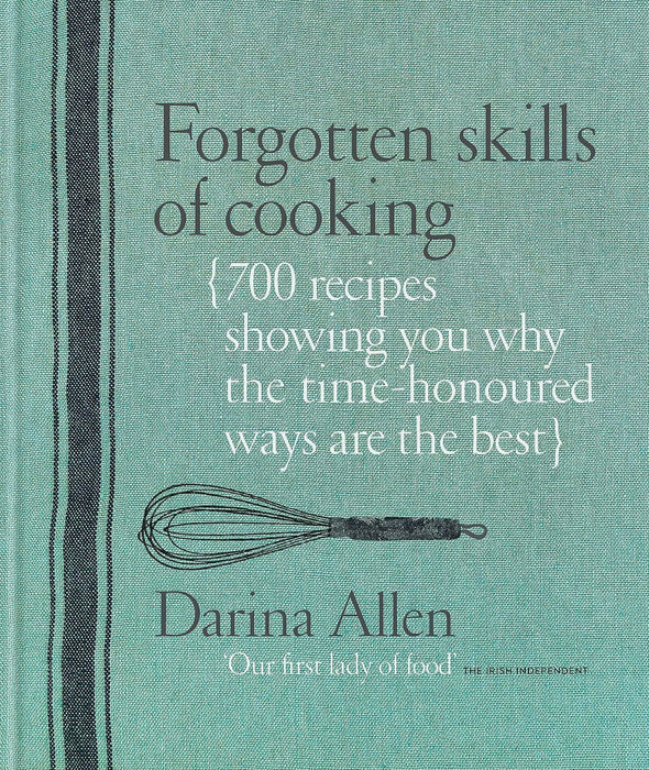 Forgotten Skills of Cooking: 700 Recipes Showing You Why the Time-honoured Ways Are the Best