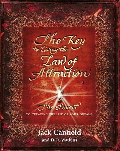 Key to Living the Law of Attraction - The Secret to creating the life of your dreams