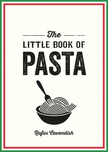 The Little Book of Pasta: A Pocket Guide to Italy’s Favourite Food, Featuring History, Trivia, Recipes and More