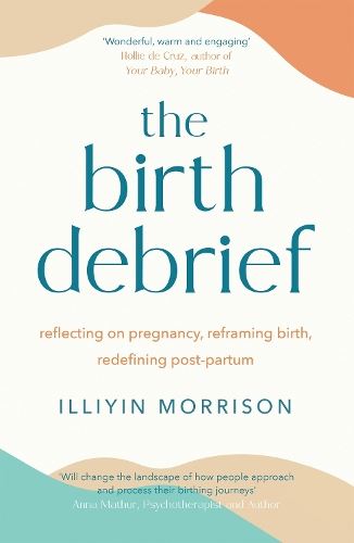 The Birth Debrief: Reflecting on pregnancy, Reframing birth, Redefining post-partum