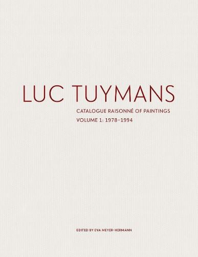 Luc Tuymans: Catalogue Raisonne of Paintings Volume I: 1978-1994