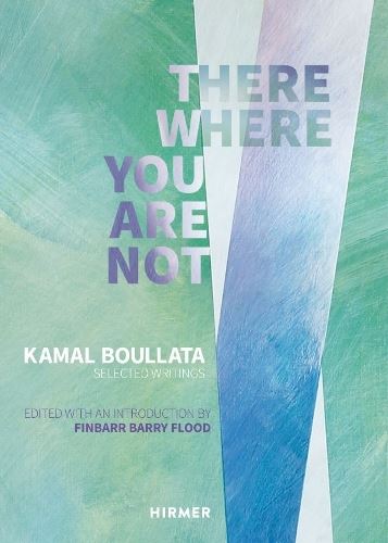 There Where You Are Not: Selected Writings by Kamal Boullata: Selected Writings of Kamal Boullata