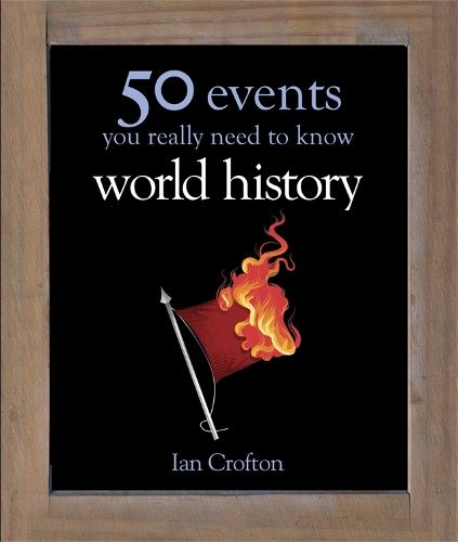 World History: 50 Key Milestones You Really Need to Know (50 Ideas You Really Need To Know series): 50 Events You Really Need to Know