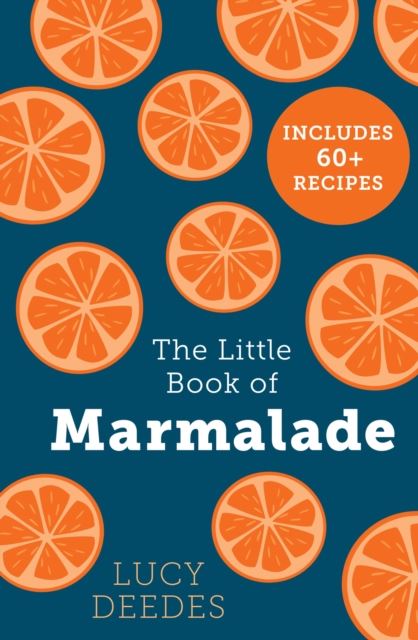 The Little Book of Marmalade: The definitive how to guide to making marmalade with over 60 recipes, true stories and historical facts from an award-winning marmalade creator