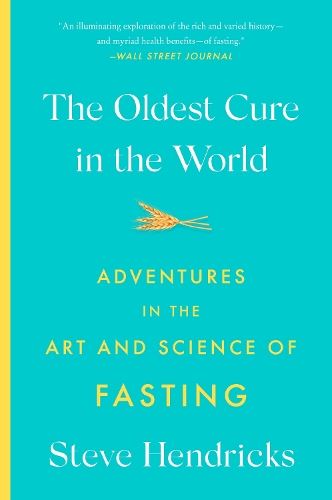 The Oldest Cure in the World: Adventures in the Art and Science of Fasting