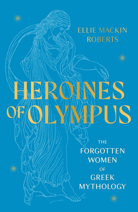 Heroines of Olympus: The Forgotten Women of Greek Mythology
