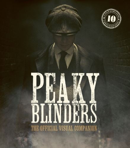 Peaky Blinders: The Official Visual Companion: The Official Visual Celebration