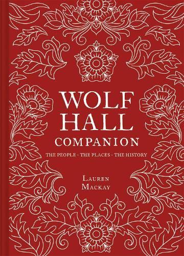 Wolf Hall Companion: The People. The Places. The History.