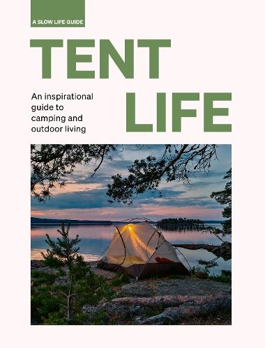 Tent Life: An inspirational guide to camping and outdoor living (Slow Life Guides)