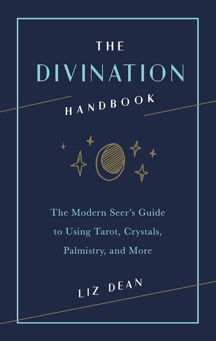 The Divination Handbook: The Modern Seer's Guide to Using Tarot, Crystals, Palmistry, and More