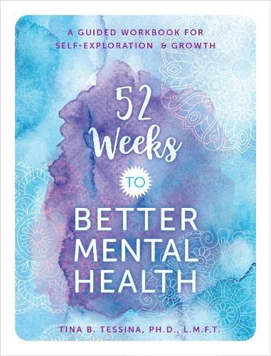 52 Weeks to Better Mental Health: A Guided Workbook for Self-Exploration and Growth: 4 (Guided Workbooks)