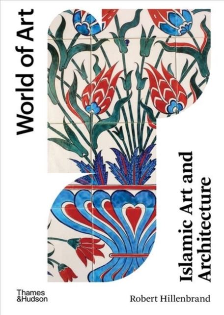 Islamic Art and Architecture: Second Edition: 1 (World of Art)