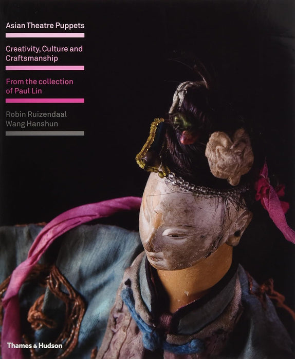 Asian Theatre Puppets: Creativity, Culture and Craftsmanship: From the Collection of Paul Lin