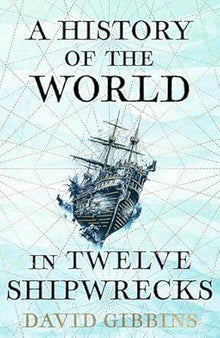 A History of the World in Twelve Shipwrecks