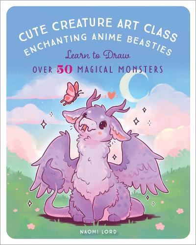 Cute Creature Art Class: Enchanting Anime Beasties - Learn to Draw over 50 Magical Monsters