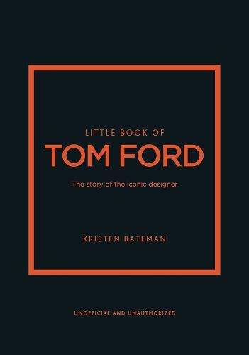 Little Book of Tom Ford: The story of the iconic brand: 29 (Little Books of Fashion)