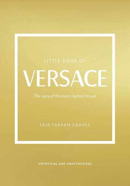 Little Book of Versace: The Story of the Iconic Fashion House: 19 (Little Book of Fashion)