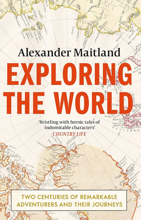 Exploring the World: Two centuries of remarkable adventurers and their journeys
