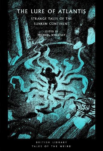 The Lure of Atlantis: Strange Tales from the Sunken Continent: 40 (British Library Tales of the Weird)