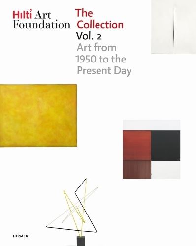 Hilti Art Foundation. The Collection. Vol. II: Vol. II Form and Colour. 1950 to today: 2