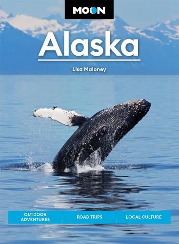 Moon Alaska (Third Edition): Scenic Drives, National Parks, Best Hikes (Travel Guide)