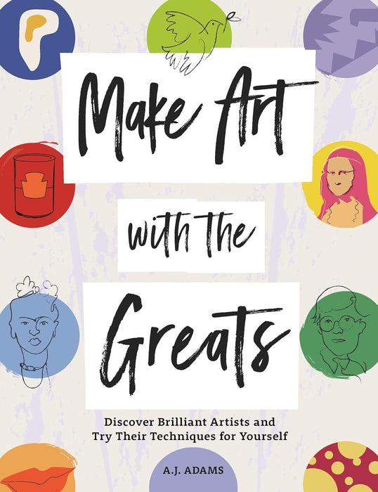 Make Art with the Greats: Discover Brilliant Artists and Try Their Techniques for Yourself