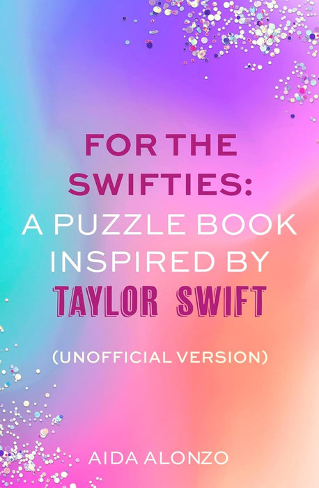 For The Swifties: A Puzzle Book Inspired by Taylor Swift (Unofficial Version) : The ultimate puzzle book for Taylor Swift fans to celebrate The Eras ... her new album, The Tortured Poets Department