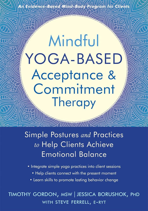 Mindful Yoga-Based Acceptance and Commitment Therapy: Simple Postures and Practices to Help Clients Achieve Emotional Balance