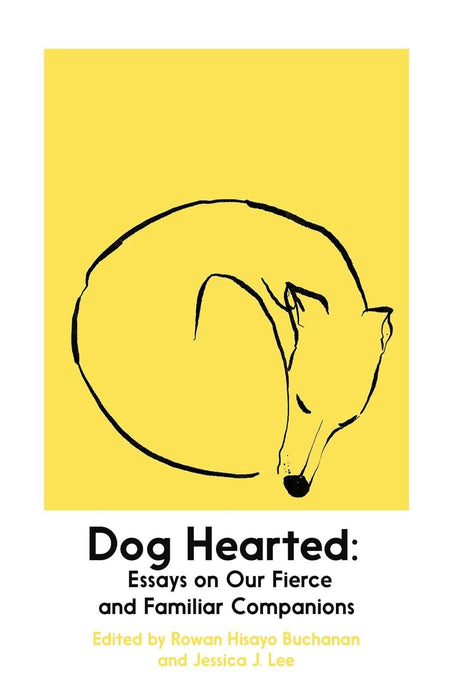 Dog Hearted: Essays on Our Fierce and Familiar Companions