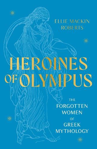Heroines of Olympus: The Forgotten Women of Greek Mythology