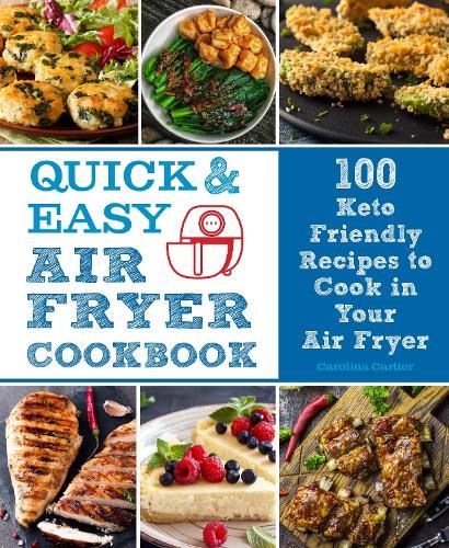 Quick and Easy Air Fryer Cookbook: 100 Keto Friendly Recipes to Cook in Your Air Fryer (8) (Everyday Wellbeing)