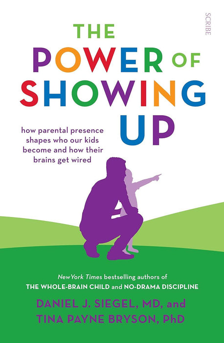 The Power of Showing Up: how parental presence shapes who our kids become and how their brains get wired (Mindful Parenting)