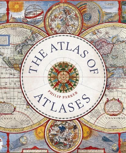The Atlas of Atlases: Exploring the most important atlases in history and the cartographers who made them (Liber Historica)