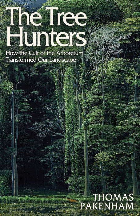 The Tree Hunters: How the Cult of the Arboretum Transformed Our Landscape
