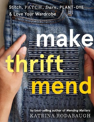 Make Thrift Mend: Stitch Dye Repair & Love Your Wardrobe