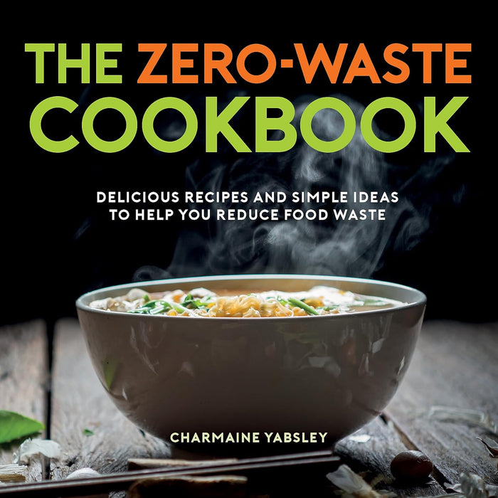 The Zero-Waste Kitchen: Delicious Recipes and Simple Ideas to Help You Reduce Food Waste