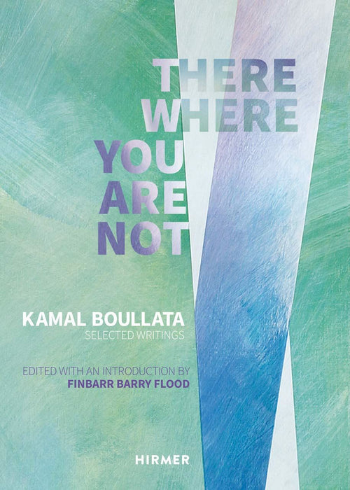 There Where You Are Not: Selected Writings by Kamal Boullata: Selected Writings of Kamal Boullata