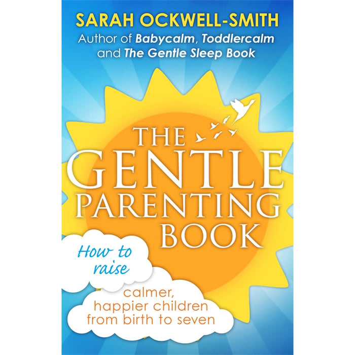 Sarah Ockwell-Smith’s Gentle Parenting Collection: Four Essential Guides for Raising Calm, Happy Children from Newborn to Age 5 – Covering Parenting, Development, Sleep, and Potty Training