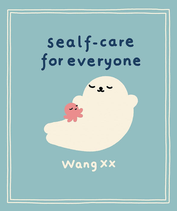 Sealf-care for Everyone : Lessons in life, rest and self-love from the internet's favourite seal