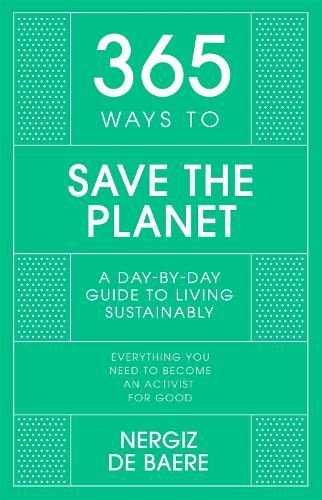 365 Ways to Save the Planet: A Day-by-day Guide to Living Sustainably (365 Series)